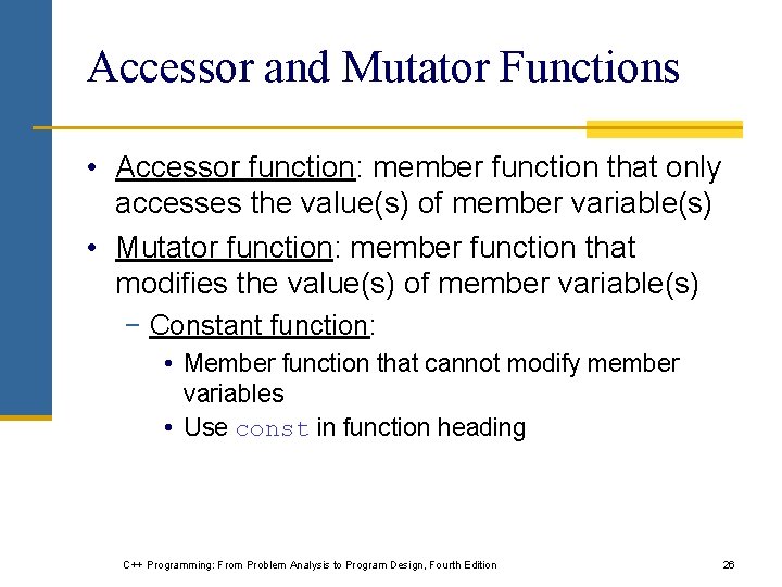 Accessor and Mutator Functions • Accessor function: member function that only accesses the value(s) Accessor and Mutator Functions • Accessor function: member function that only accesses the value(s)
