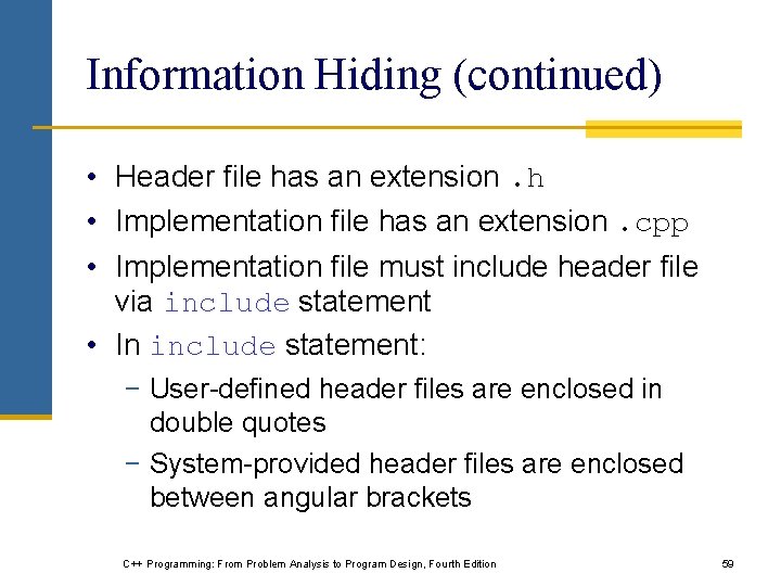Information Hiding (continued) • Header file has an extension. h • Implementation file has Information Hiding (continued) • Header file has an extension. h • Implementation file has
