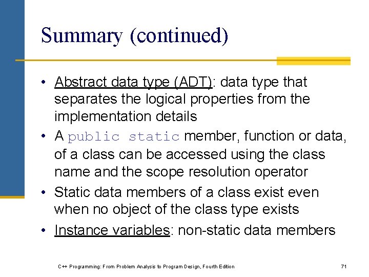Summary (continued) • Abstract data type (ADT): data type that separates the logical properties Summary (continued) • Abstract data type (ADT): data type that separates the logical properties