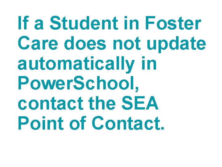 If a Student in Foster Care does not update automatically in Power. School, contact
