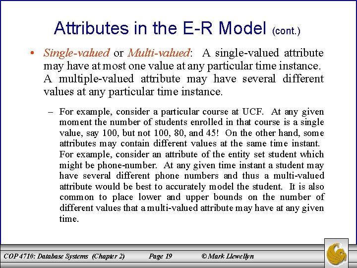 Attributes in the E-R Model (cont. ) • Single-valued or Multi-valued: A single-valued attribute