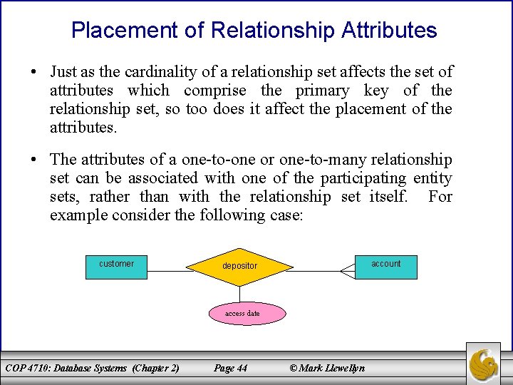 Placement of Relationship Attributes • Just as the cardinality of a relationship set affects