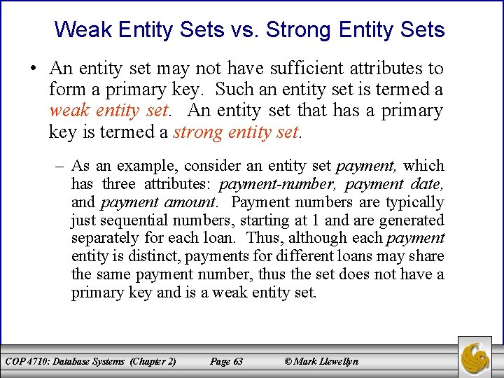 Weak Entity Sets vs. Strong Entity Sets • An entity set may not have