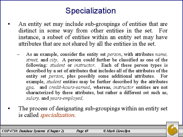 Specialization • An entity set may include sub-groupings of entities that are distinct in