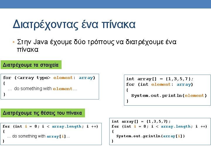 Διατρέχοντας ένα πίνακα • Στην Java έχουμε δύο τρόπους να διατρέχουμε ένα πίνακα Διατρέχουμε