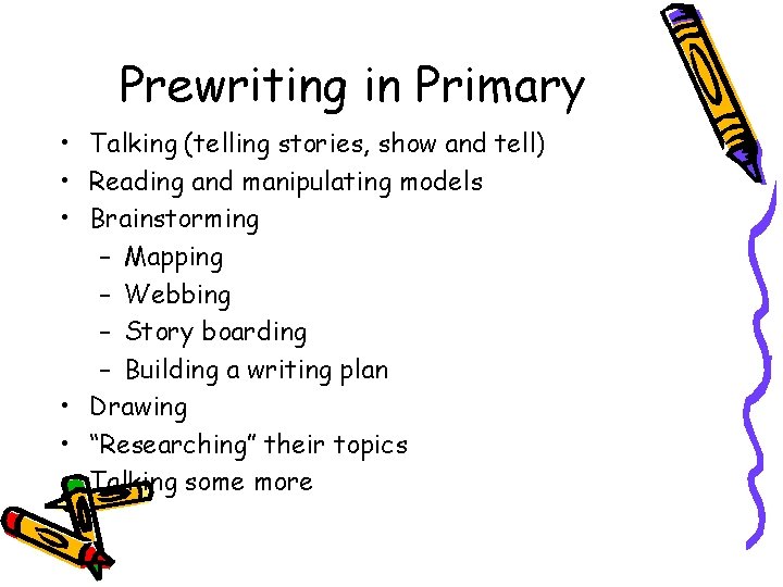 Prewriting in Primary • Talking (telling stories, show and tell) • Reading and manipulating