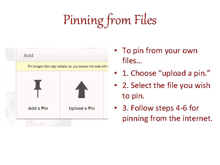 Pinning from Files • To pin from your own files… • 1. Choose “upload