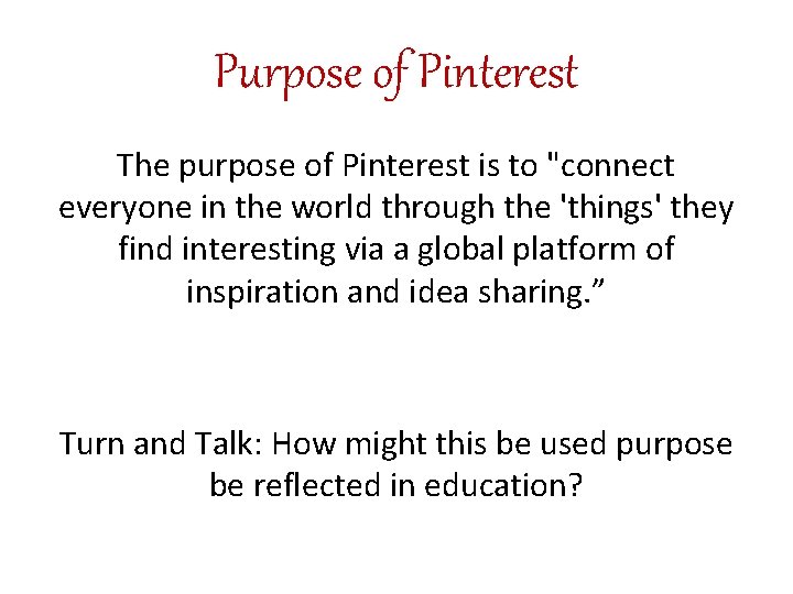 Purpose of Pinterest The purpose of Pinterest is to "connect everyone in the world