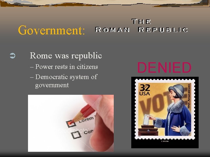 Government: Ü Rome was republic – Power rests in citizens – Democratic system of