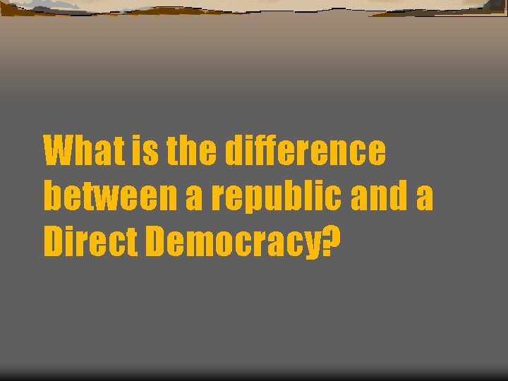 What is the difference between a republic and a Direct Democracy? 