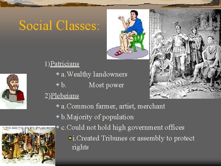 Social Classes: 1)Patricians w a. Wealthy landowners w b. Most power 2)Plebeians w a.