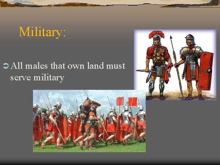 Military: Ü All males that own land must serve military 