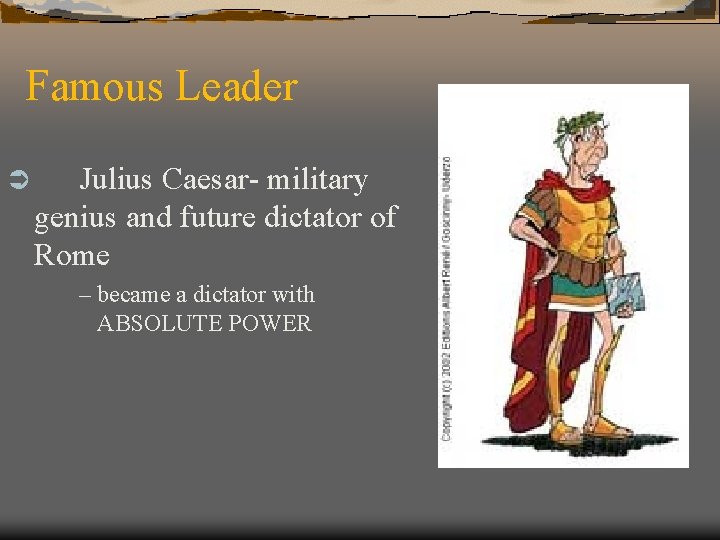 Famous Leader Ü Julius Caesar- military genius and future dictator of Rome – became