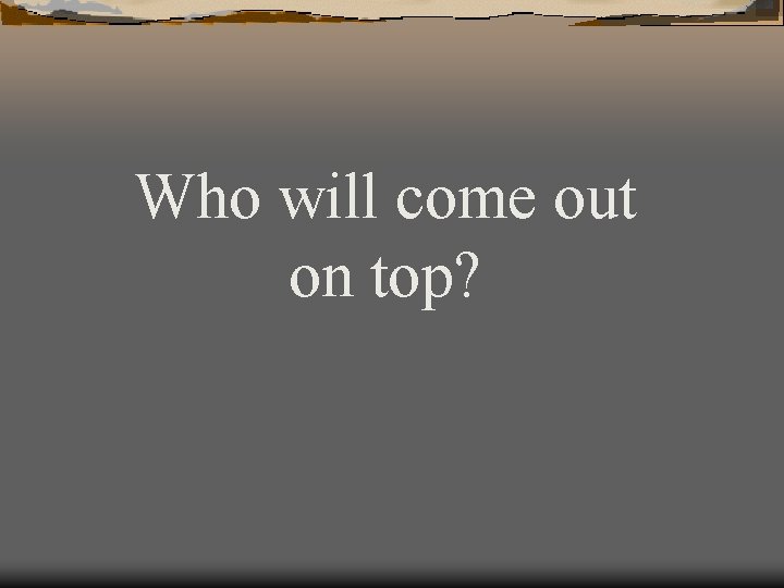 Who will come out on top? 
