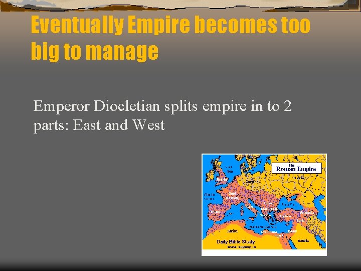 Eventually Empire becomes too big to manage Emperor Diocletian splits empire in to 2