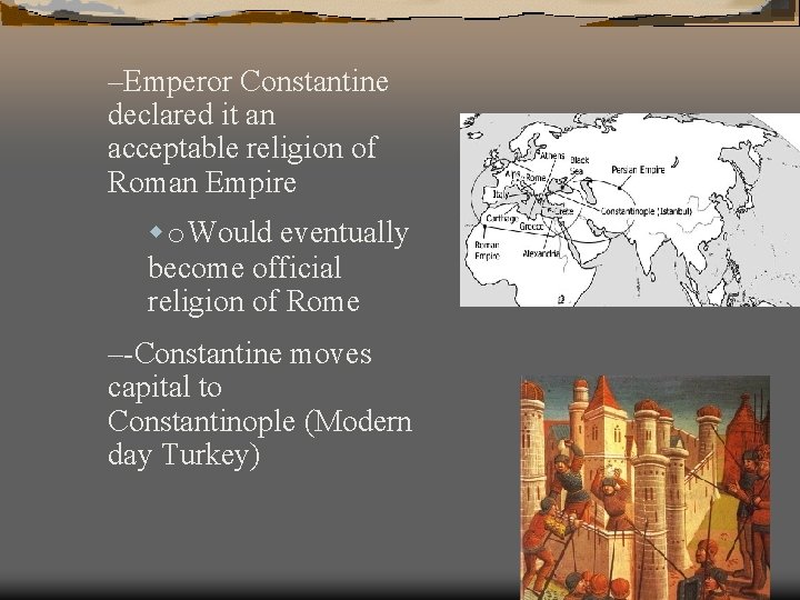 –Emperor Constantine declared it an acceptable religion of Roman Empire wo. Would eventually become