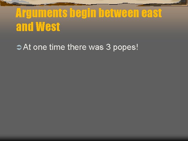 Arguments begin between east and West Ü At one time there was 3 popes!