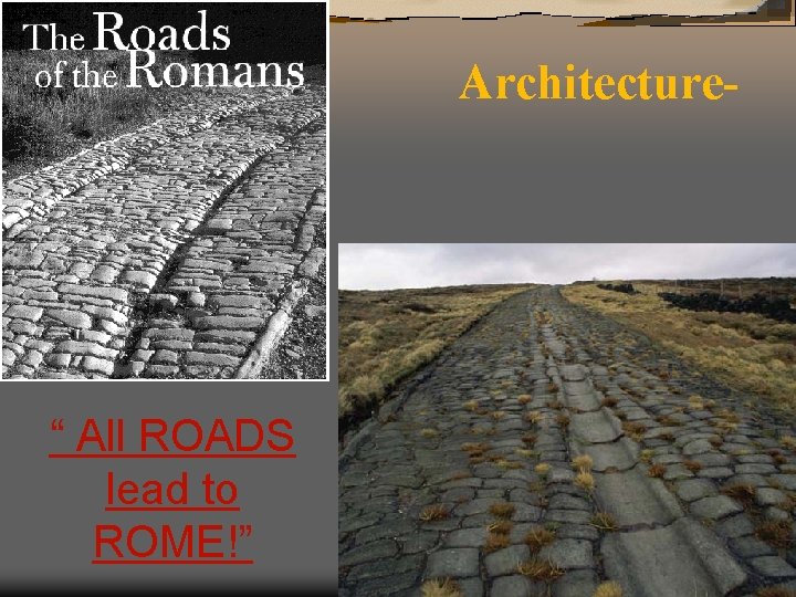 ArchitectureÜ Roads “ All ROADS lead to ROME!” 