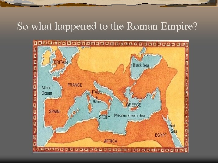 So what happened to the Roman Empire? 