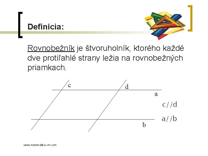 Definícia: Rovnobežník je štvoruholník, ktorého každé dve protiľahlé strany ležia na rovnobežných priamkach. c