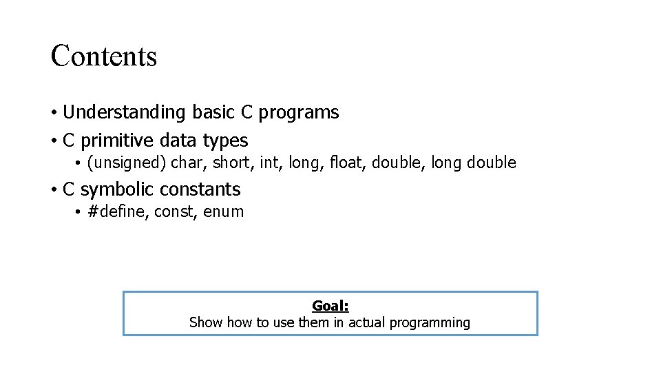 Contents • Understanding basic C programs • C primitive data types • (unsigned) char,