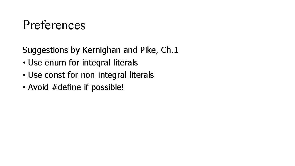 Preferences Suggestions by Kernighan and Pike, Ch. 1 • Use enum for integral literals