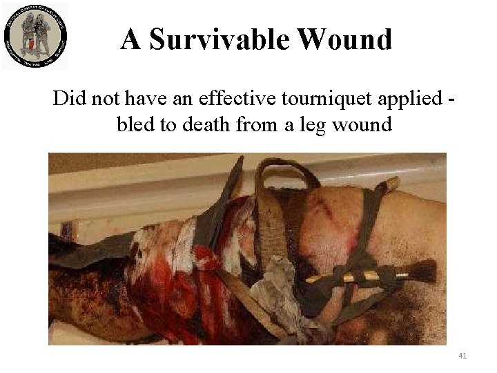 A Survivable Wound Did not have an effective tourniquet applied bled to death from