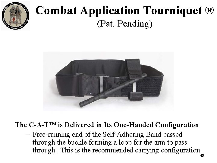 Combat Application Tourniquet ® (Pat. Pending) The C-A-T™ is Delivered in Its One-Handed Configuration