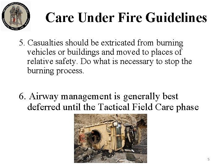 Care Under Fire Guidelines 5. Casualties should be extricated from burning vehicles or buildings