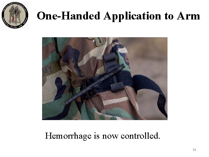 One-Handed Application to Arm Hemorrhage is now controlled. 51 