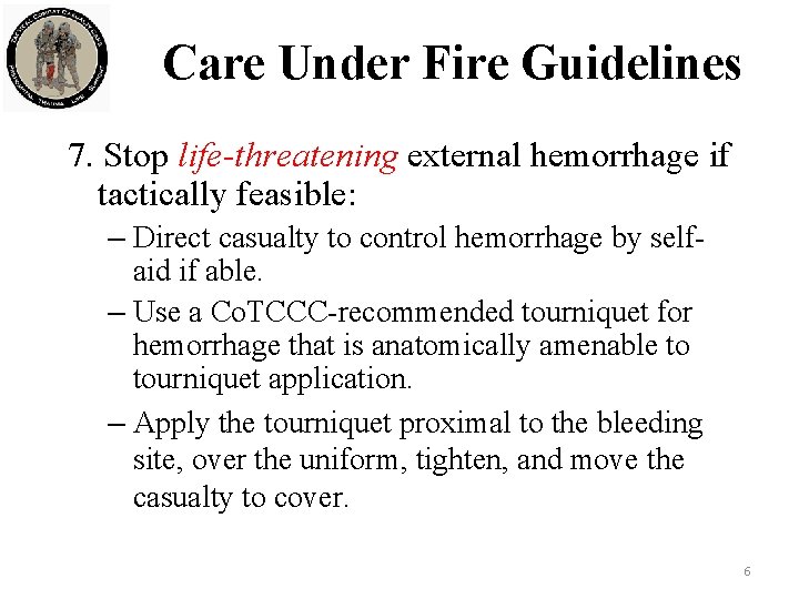 Care Under Fire Guidelines 7. Stop life-threatening external hemorrhage if tactically feasible: – Direct