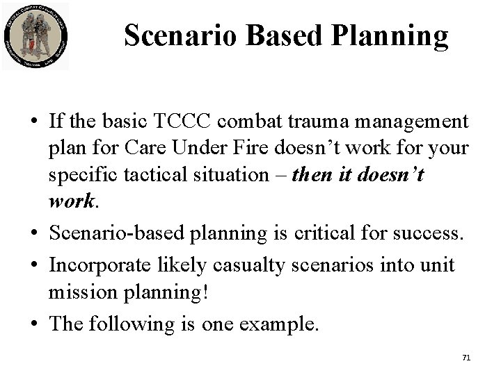 Scenario Based Planning • If the basic TCCC combat trauma management plan for Care