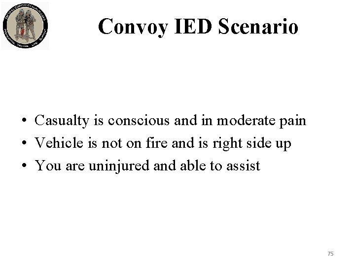 Convoy IED Scenario • Casualty is conscious and in moderate pain • Vehicle is