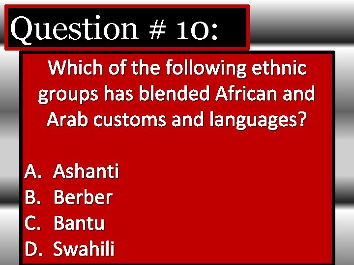 Question # 10: Which of the following ethnic groups has blended African and Arab