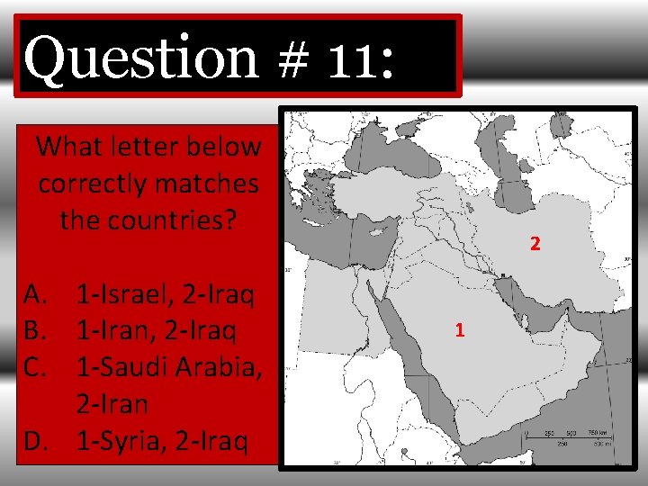 Question # 11: What letter below correctly matches the countries? A. 1 -Israel, 2