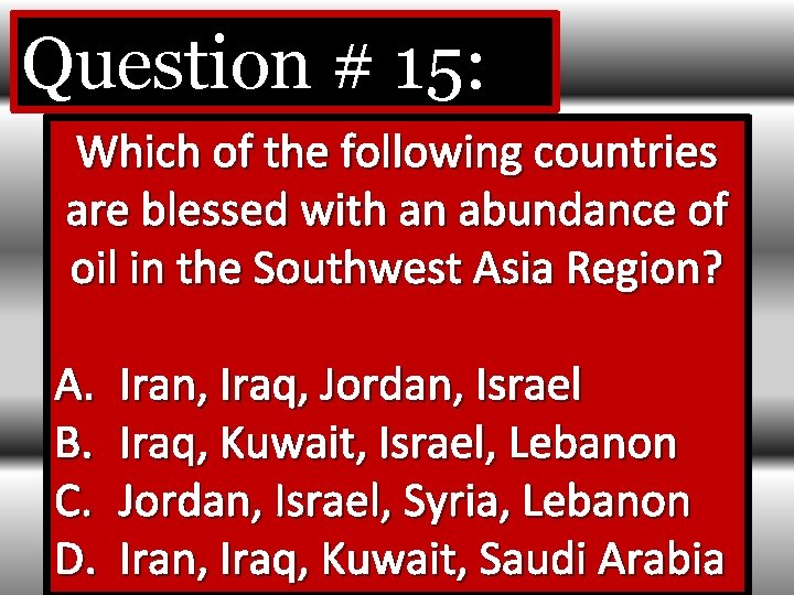 Question # 15: Which of the following countries are blessed with an abundance of