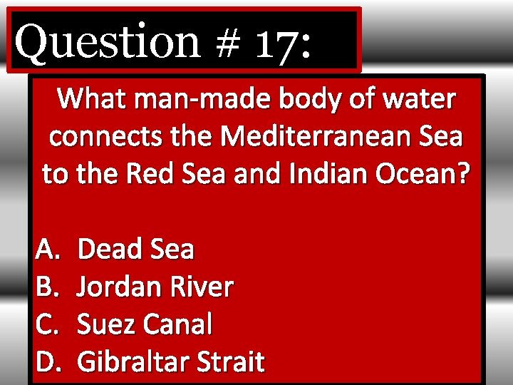Question # 17: What man-made body of water connects the Mediterranean Sea to the