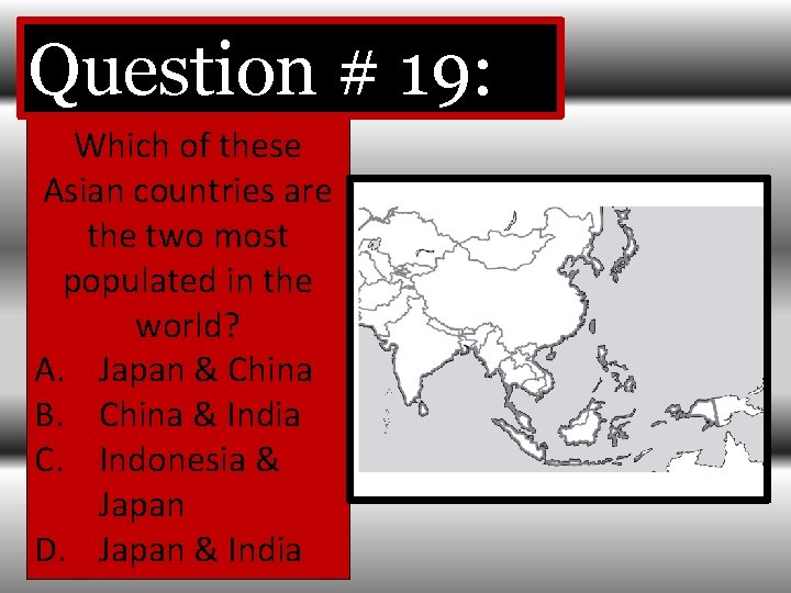 Question # 19: Which of these Asian countries are the two most populated in