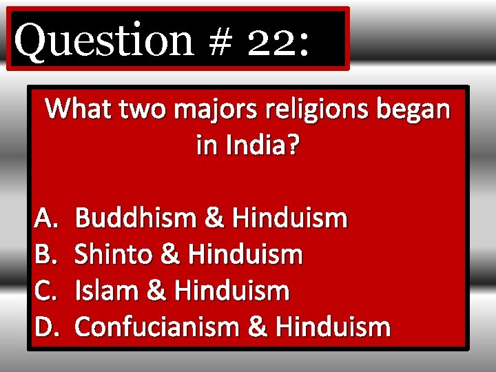 Question # 22: What two majors religions began in India? A. B. C. D.