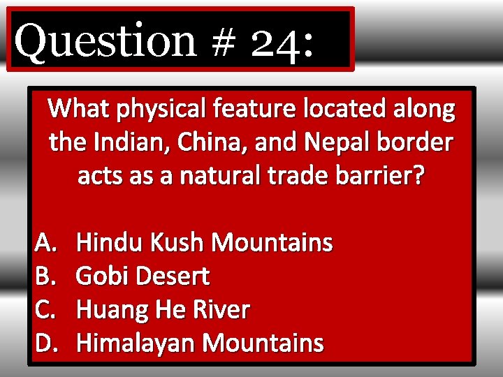 Question # 24: What physical feature located along the Indian, China, and Nepal border