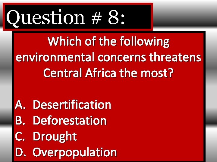 Question # 8: Which of the following environmental concerns threatens Central Africa the most?