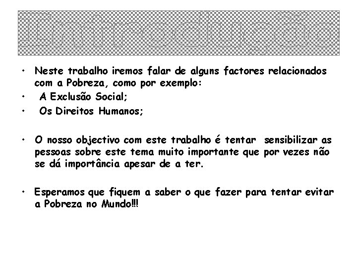  • Neste trabalho iremos falar de alguns factores relacionados com a Pobreza, como