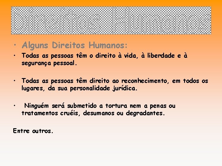  • Alguns Direitos Humanos: • Todas as pessoas têm o direito à vida,