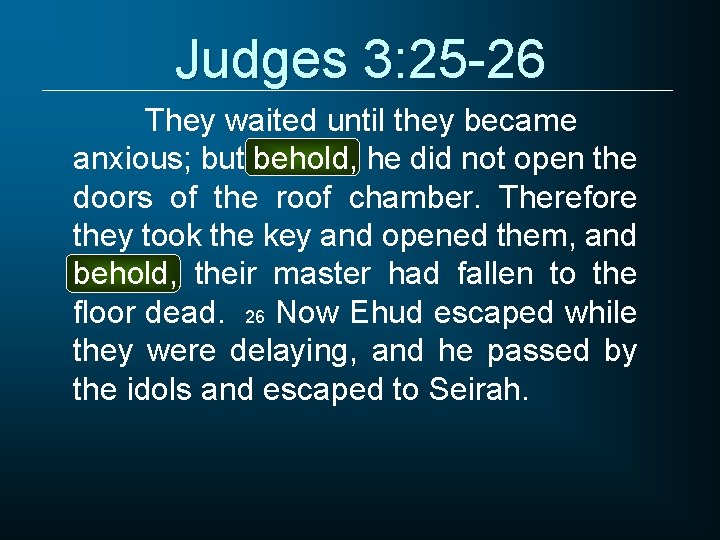 Judges 3: 25 -26 They waited until they became anxious; but behold, he did