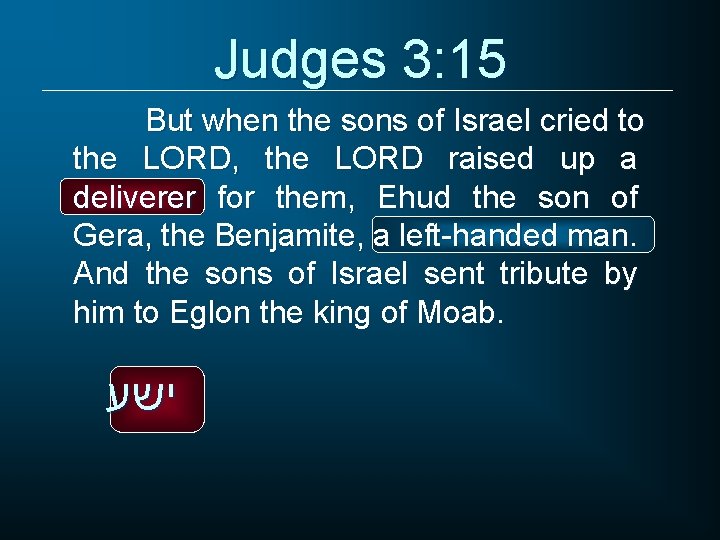 Judges 3: 15 But when the sons of Israel cried to the LORD, the