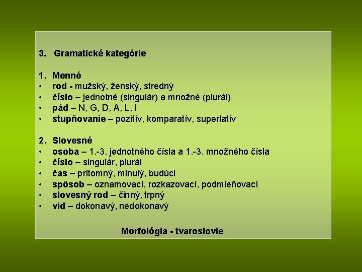 3. Gramatické kategórie 1. • • Menné rod - mužský, ženský, stredný číslo –