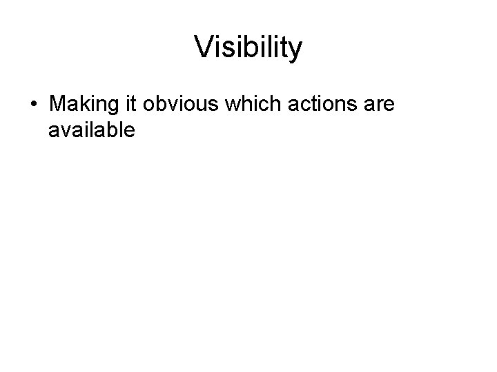 Visibility • Making it obvious which actions are available 