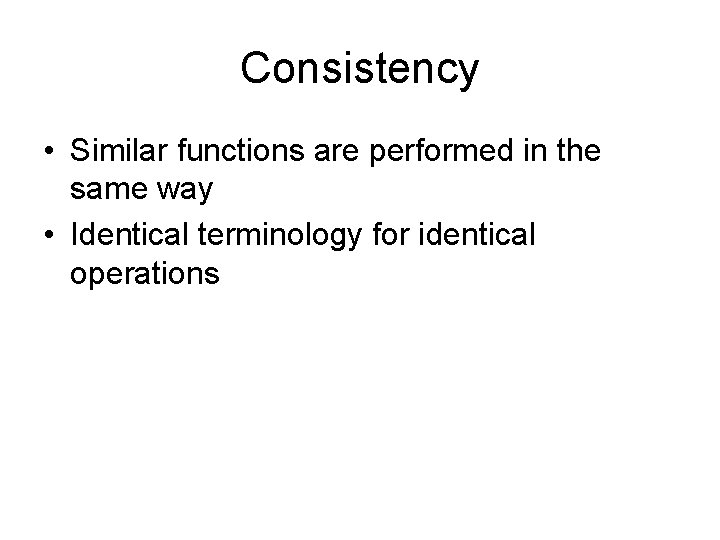 Consistency • Similar functions are performed in the same way • Identical terminology for