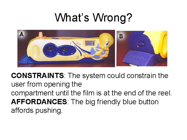 What’s Wrong? CONSTRAINTS: The system could constrain the user from opening the compartment until