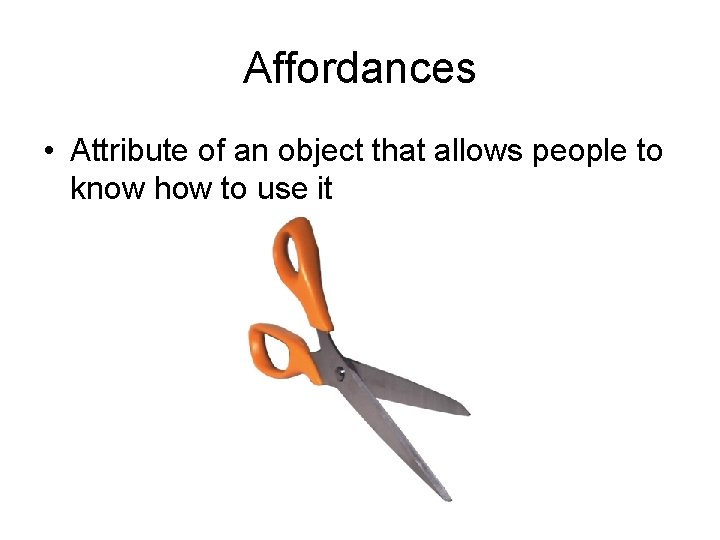 Affordances • Attribute of an object that allows people to know how to use